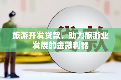 丰润旅游开发贷款，助力旅游业发展的金融利器