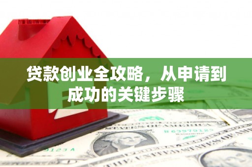 丰润贷款创业全攻略，从申请到成功的关键步骤