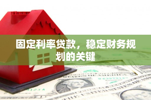 丰润固定利率贷款，稳定财务规划的关键