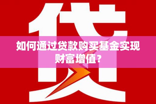 丰润如何通过贷款购买基金实现财富增值？