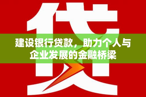 丰润建设银行贷款，助力个人与企业发展的金融桥梁