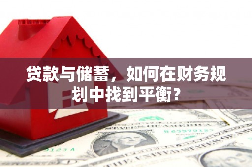 丰润贷款与储蓄，如何在财务规划中找到平衡？
