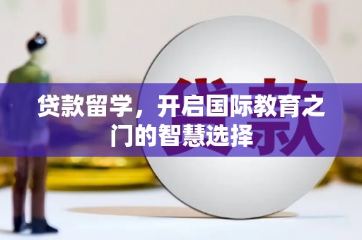 丰润贷款留学，开启国际教育之门的智慧选择