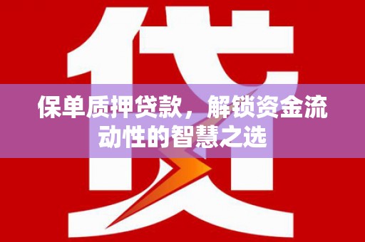 丰润保单质押贷款，解锁资金流动性的智慧之选