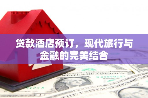 丰润贷款酒店预订，现代旅行与金融的完美结合