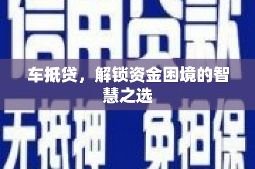 丰润车抵贷，解锁资金困境的智慧之选