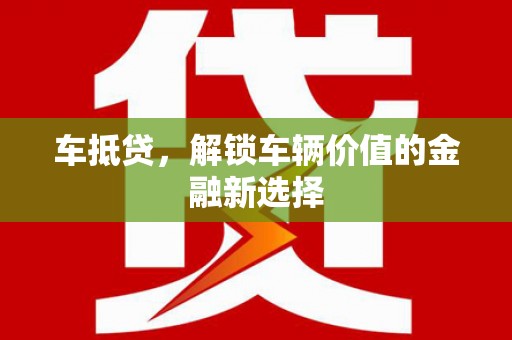 丰润车抵贷，解锁车辆价值的金融新选择