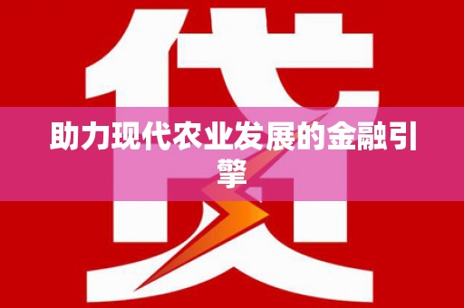 丰润助力现代农业发展的金融引擎