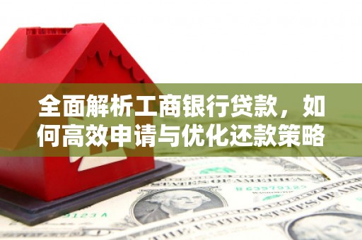 丰润全面解析工商银行贷款，如何高效申请与优化还款策略