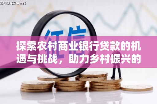 丰润探索农村商业银行贷款的机遇与挑战，助力乡村振兴的金融引擎