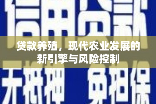 丰润贷款养殖，现代农业发展的新引擎与风险控制