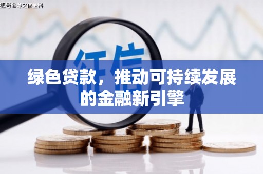 丰润绿色贷款，推动可持续发展的金融新引擎