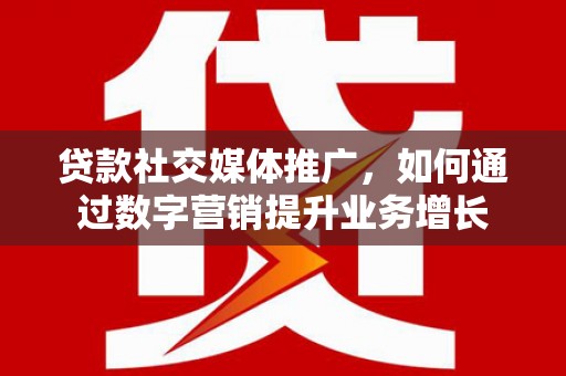 丰润贷款社交媒体推广，如何通过数字营销提升业务增长