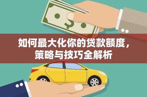 丰润如何最大化你的贷款额度，策略与技巧全解析