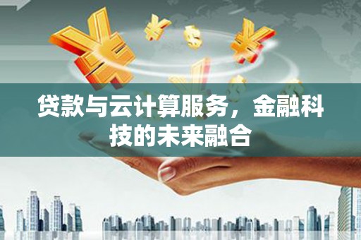 丰润贷款与云计算服务，金融科技的未来融合