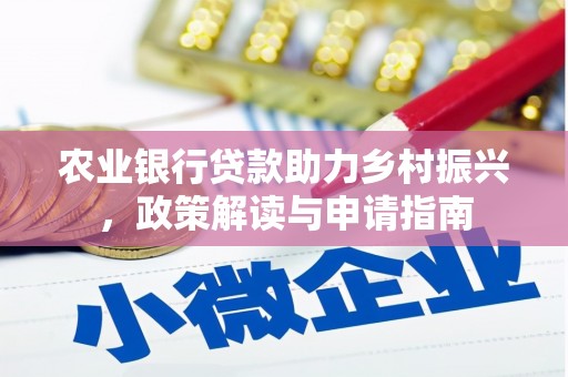 丰润农业银行贷款助力乡村振兴，政策解读与申请指南