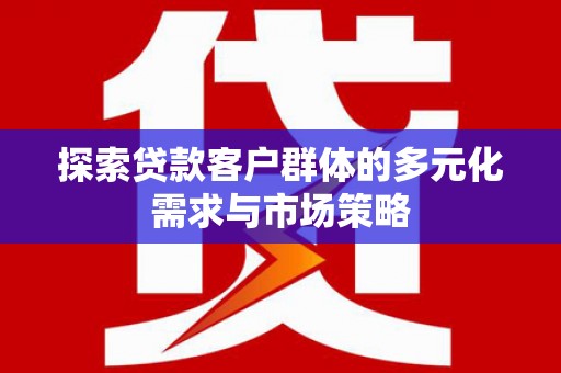 丰润探索贷款客户群体的多元化需求与市场策略