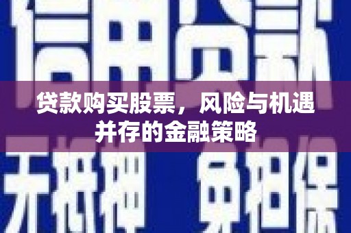 丰润贷款购买股票，风险与机遇并存的金融策略