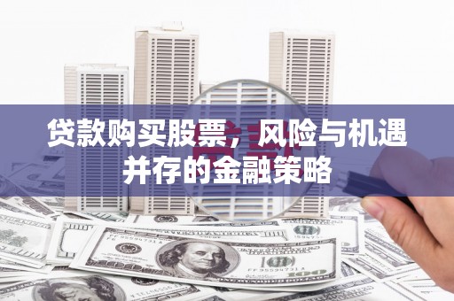 丰润贷款购买股票，风险与机遇并存的金融策略