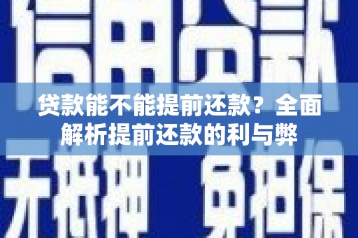 丰润贷款能不能提前还款？全面解析提前还款的利与弊