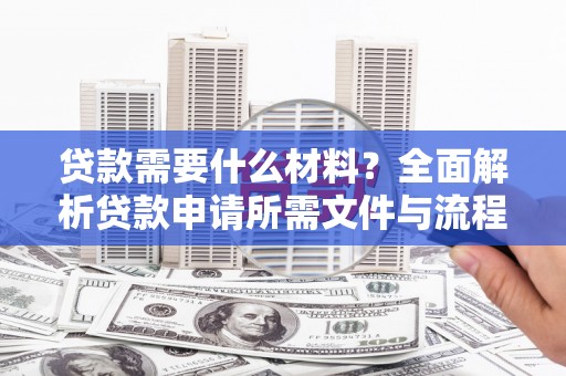 丰润贷款需要什么材料？全面解析贷款申请所需文件与流程